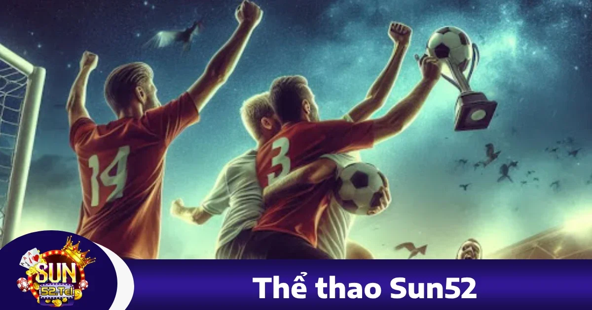 Thể thao sun52 1 Lý do bạn nên chọn Thể thao Sun52