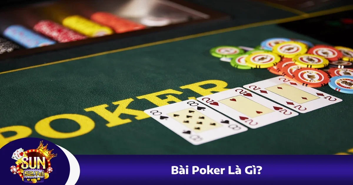 Bài Poker Là Gì? Tại Sao Trò Chơi Được Yêu Thích Tại Sun52